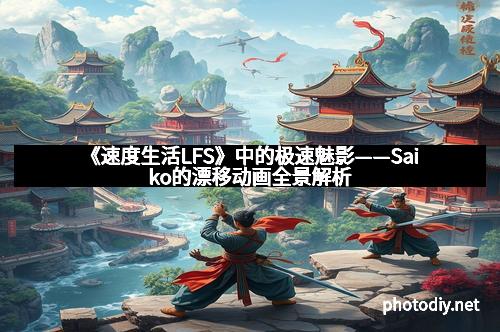 《速度生活LFS》中的极速魅影——Saiko的漂移动画全景解析